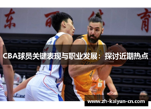 CBA球员关键表现与职业发展：探讨近期热点