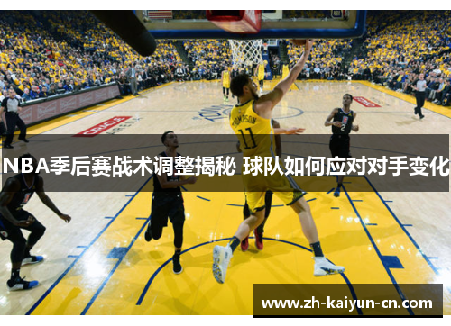 NBA季后赛战术调整揭秘 球队如何应对对手变化