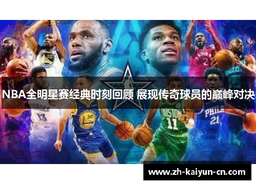 NBA全明星赛经典时刻回顾 展现传奇球员的巅峰对决