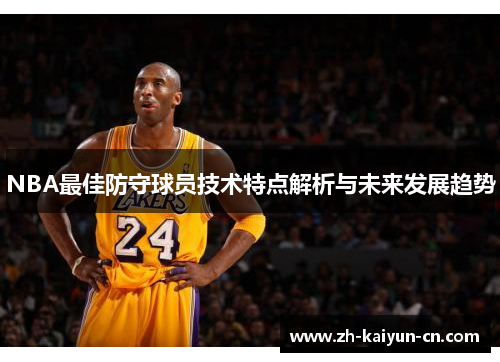 NBA最佳防守球员技术特点解析与未来发展趋势