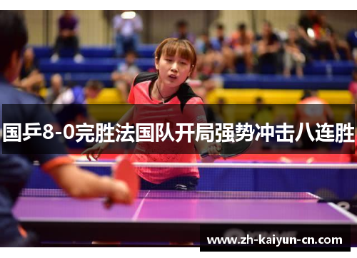 国乒8-0完胜法国队开局强势冲击八连胜