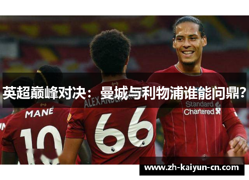 英超巅峰对决：曼城与利物浦谁能问鼎？