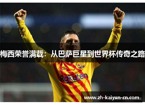 梅西荣誉满载：从巴萨巨星到世界杯传奇之路
