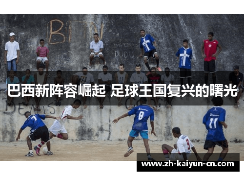 巴西新阵容崛起 足球王国复兴的曙光