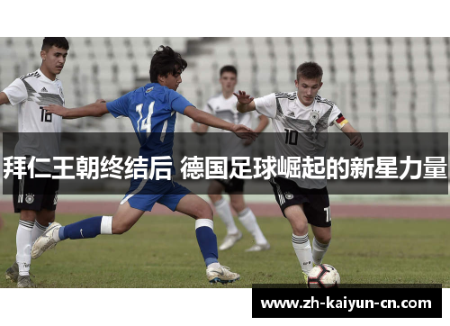 拜仁王朝终结后 德国足球崛起的新星力量