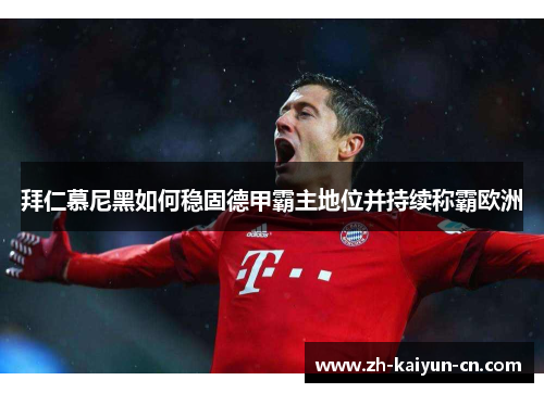 拜仁慕尼黑如何稳固德甲霸主地位并持续称霸欧洲