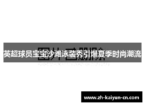 英超球员宝宝沙滩泳装秀引爆夏季时尚潮流