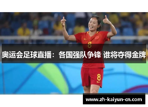 奥运会足球直播：各国强队争锋 谁将夺得金牌
